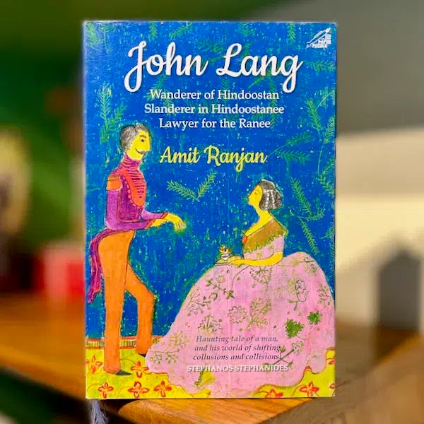 John Lang: Wanderer of Hindoostan, Slanderer in Hindoostanee, Lawyer for The Ranee John Lang: Wanderer of Hindoostan, Slanderer in Hindoostanee, Lawyer for The Ranee