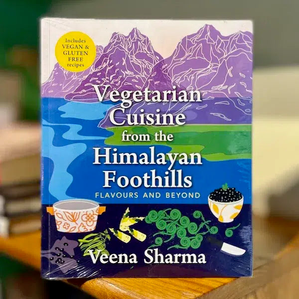 Vegetarian Cuisine from the Himalayan Foothills: Flavours and Beyond Vegetarian Cuisine from the Himalayan Foothills: Flavours and Beyond
