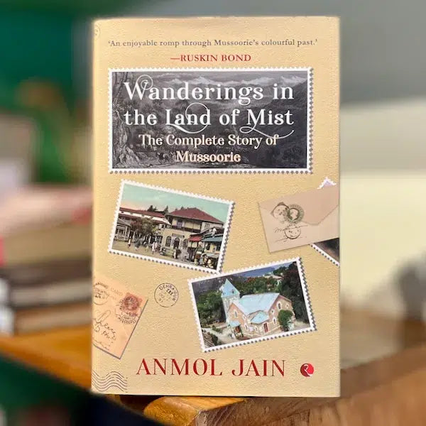 Wanderings in the Land of Mist: The Complete Story of Mussoorie Wanderings in the Land of Mist: The Complete Story of Mussoorie
